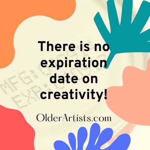 There is no expiration date on creativity or the work of older artists.
