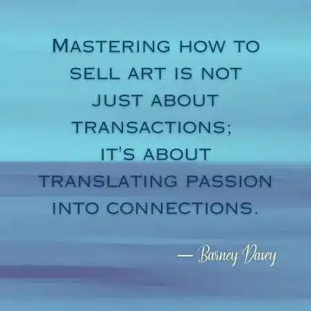 Quote: Mastering how to sell art is not just about transactions; it's about translating passion into connections. — Barney Davey